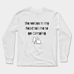 The Voices in my Head Tell Me To Go Camping Long Sleeve T-Shirt